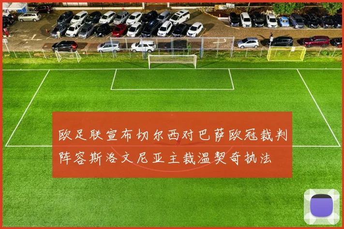 欧足联宣布切尔西对巴萨欧冠裁判阵容斯洛文尼亚主裁温契奇执法