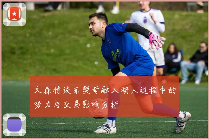 文森特谈东契奇融入湖人过程中的努力与交易影响分析